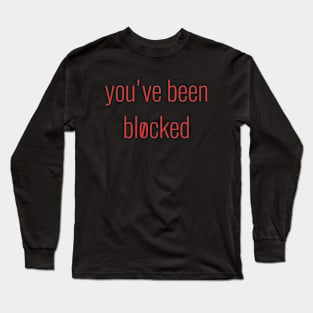 You've Been Blocked Long Sleeve T-Shirt